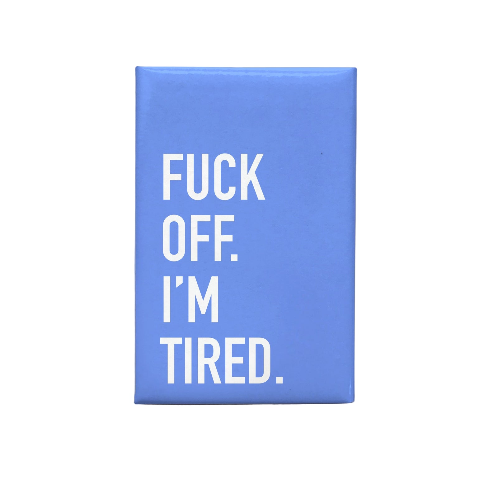 Fuck Off I'm Tired Magnet