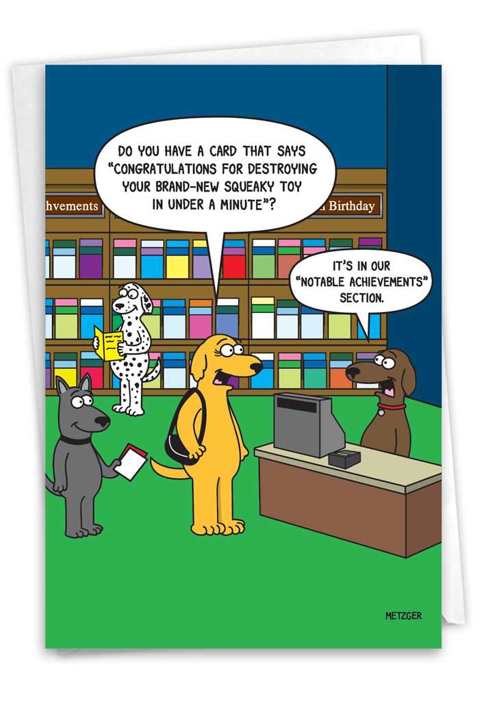 Greeting card featuring an illustration of dogs in a gift store. One dog stands behind a cash register at a desk, two others are lined up at the desk while another stands by a wall filled with greeting cards. The text 'Do you have a card that says "congratulations for destroying your brand-new squeaky toy in under a minute"?' is printed in a speech bubble over the dog who stands in front of the desk while 'It's in our "notable achievements" section.' is printed in a bubble over the dog behind the desk. 