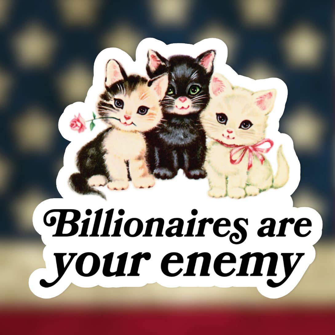 A sticker with an illustration of three cats, one of which is carrying a rose in it's mouth, while another wears a bow around it's neck. The text 'Billionaires are your enemy' is printed under the cats, on a white background. 