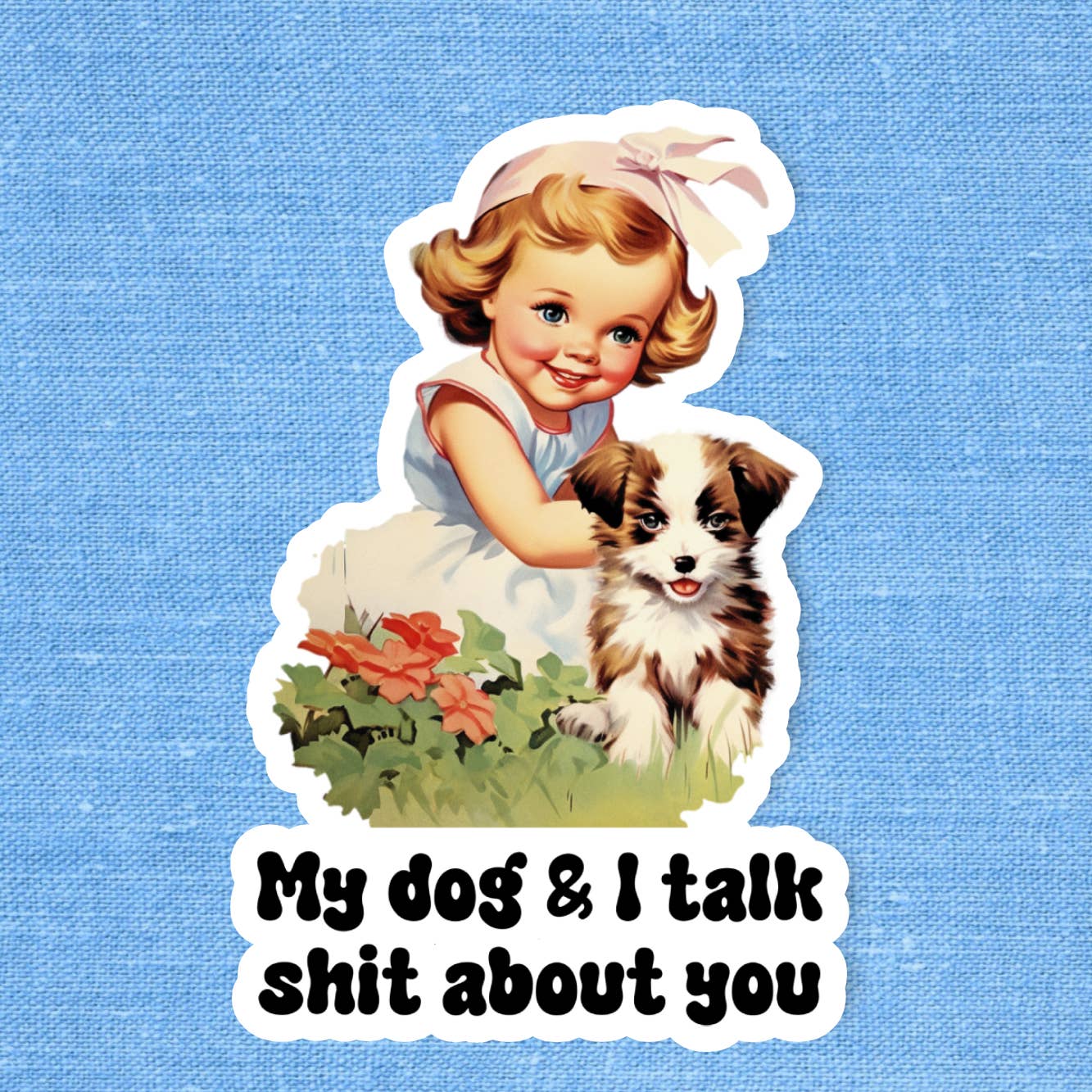 Sticker showing a vintage style illustration of a little girl petting a dog. Both sit in the grass, along with some flowers. The text 'My dog & I talk shit about you' is printed under the image. The sticker sits on a blue background.